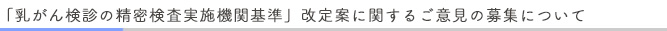 「乳がん検診の精密検査実施機関基準」改定案に関するご意見の募集について